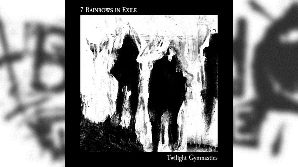 Review: 7 Rainbows In Exile – Twilight Gymnastics