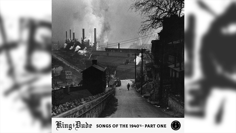 Review: King Dude – Songs of The 1940’s – Part One